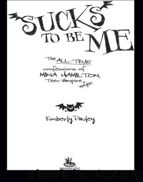 Sucks to Be Me: The All-True Confessions of Mina Hamilton, Teen Vampire (maybe) by Kimberly Pauley