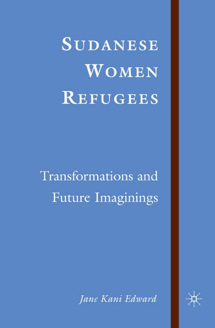 Sudanese Women Refugees: Transformations and Future Imaginings by Jane Kani Edward