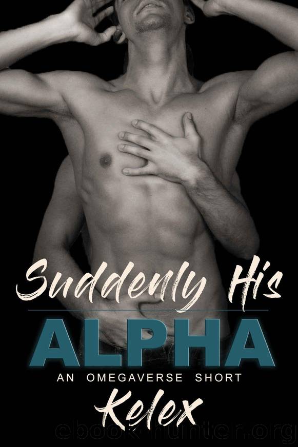Suddenly His Alpha: An MPREG Omegaverse Short by Kelex