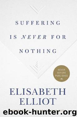 Suffering Is Never for Nothing by Elisabeth Elliot