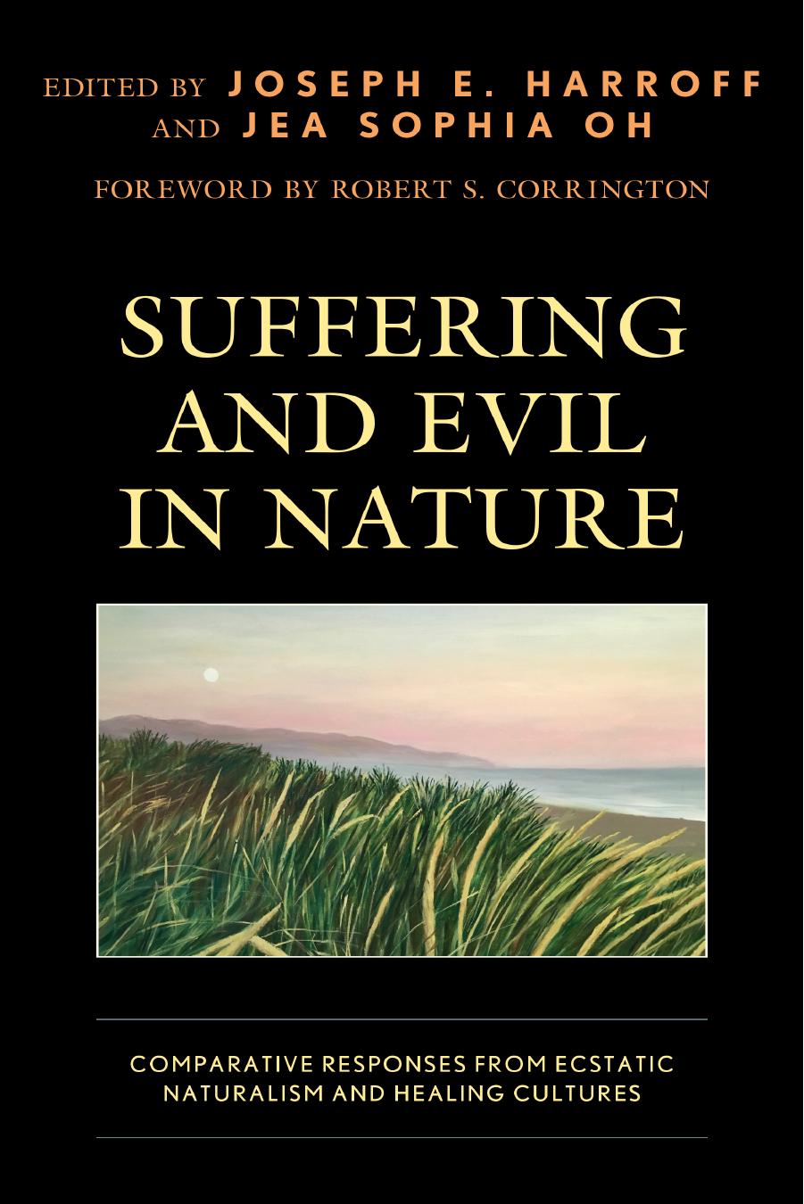 Suffering and Evil in Nature: Comparative Responses from Ecstatic Naturalism and Healing Cultures by Joseph E. Harroff; Jea Sophia Oh
