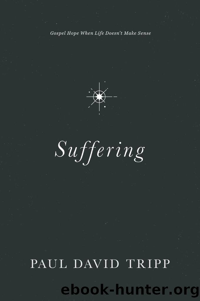 Suffering: Gospel Hope When Life Doesn't Make Sense by Paul David Tripp