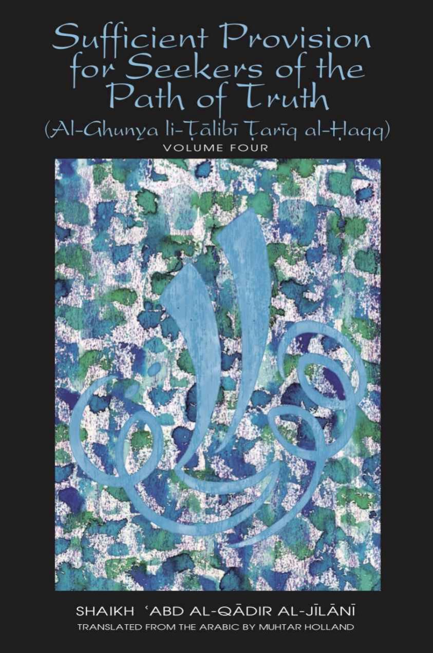 Sufficient Provision for Seekers of the Path of Truth Vol 4 (al-Ghunya li Talibi) by Shaikh 'Abd al-Qadir al-Jilani Muhtar Holland