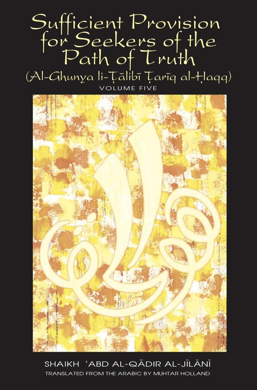 Sufficient Provision for Seekers of the Path of Truth Vol 5 (al-Ghunya li Talibi) by Shaikh 'Abd al-Qadir al-Jilani Muhtar Holland