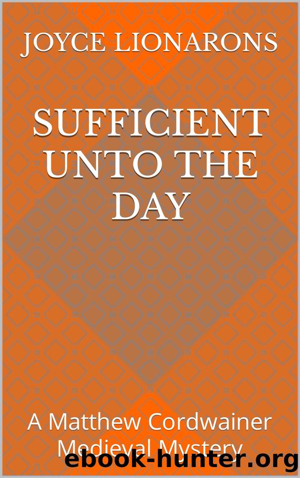 Sufficient Unto the Day: A Matthew Cordwainer Medieval Mystery by Joyce Lionarons