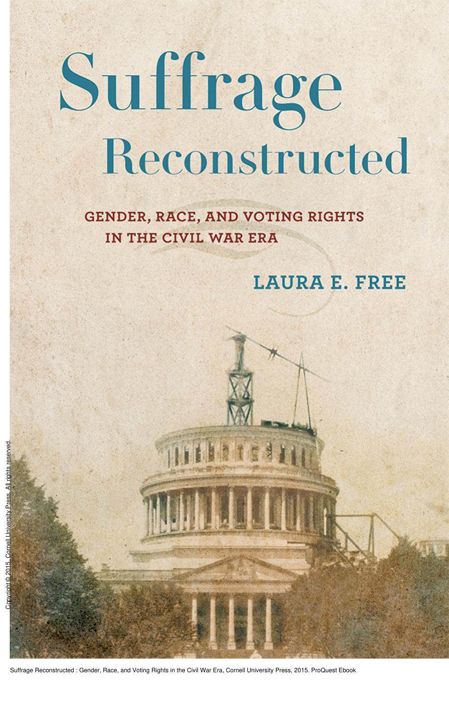 Suffrage Reconstructed : Gender, Race, and Voting Rights in the Civil War Era by Laura E. Free