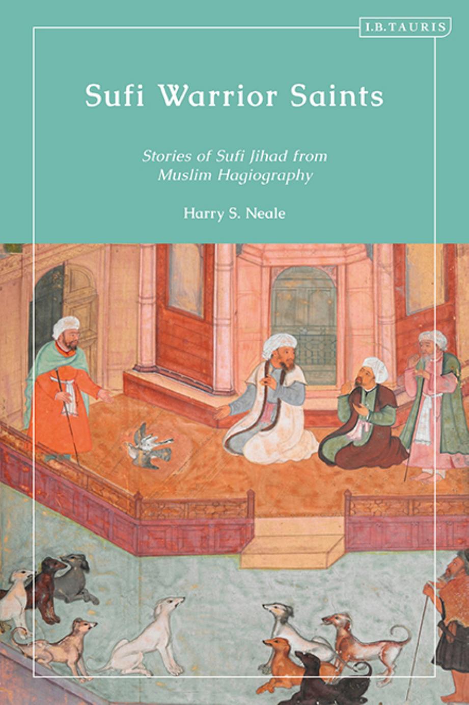 Sufi Warrior Saints: Stories of Sufi Jihad from Muslim Hagiography by Harry S. Neale