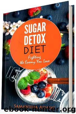 Sugar Detox Diet: Ultimate 30-Day Meal Plan to Restore Your Health with Delicious Sugar Free Recipes by Samantha Adams
