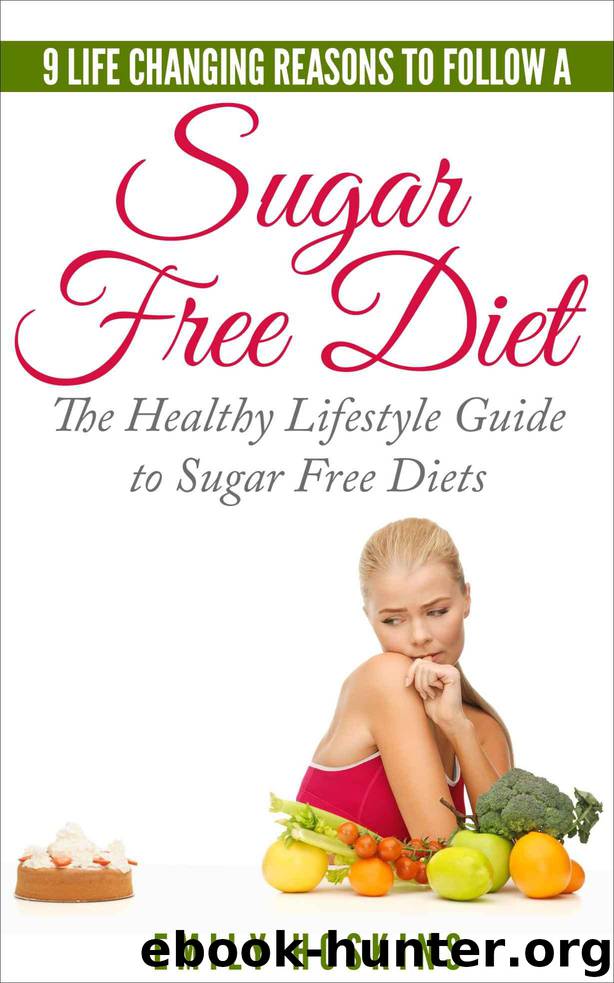 Sugar Free: 9 Life Changing Reasons To Follow A Sugar Free Diet: The Healthy Lifestyle Guide To Sugar Free Diets (Detox, Sugar Free, Sugar Free Diet, Diabetes ... Weight Loss Tips, Sugar Free Recipes,) by Hoskins Emily