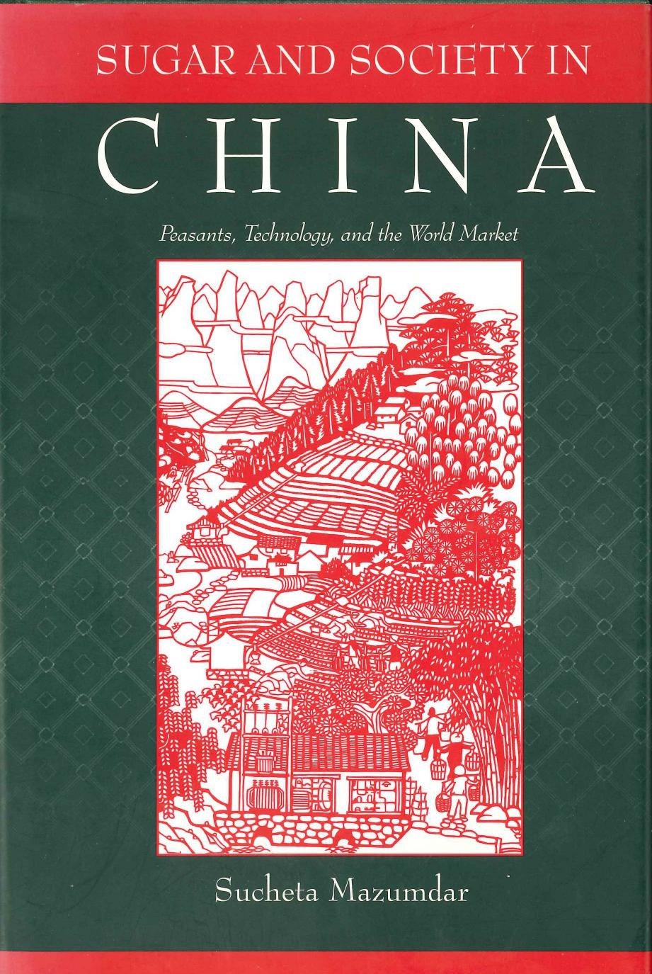 Sugar and Society in China: Peasants, Technology, and the World Market by Sucheta Mazumdar