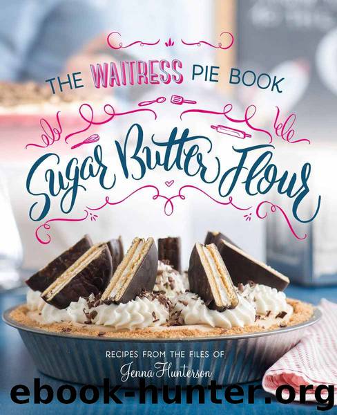 Sugar, Butter, Flour: The Waitress Pie Book by Hunterson Jenna