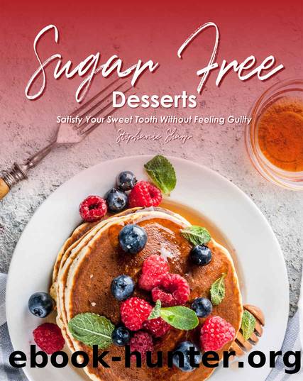 Sugar-Free Desserts: Satisfy Your Sweet Tooth without Feeling Guilty by Stephanie Sharp