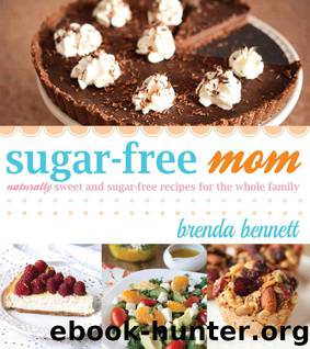 Sugar-Free Mom: Naturally Sweet and Sugar-Free Recipes for the Whole Family by Brenda Bennett