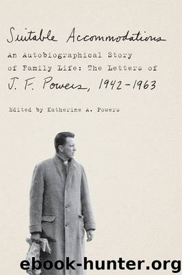 Suitable Accommodations: An Autobiographical Story of Family Life: The Letters of J. F. Powers, 1942-1963 by J. F. Powers