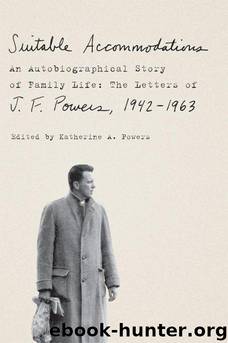 Suitable Accommodations: An Autobiographical Story of Family Life: The Letters of J. F. Powers, 1942-1963 by Powers J. F