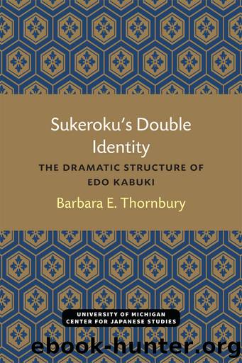 Sukeroku's Double Identity: The Dramatic Structure Of Edo Kabuki by Barbara E. Thornbury