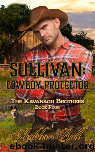 Sullivan: Cowboy Protector: The Kavanagh Brothers Book 4 by Ball Kathleen