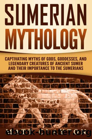 Sumerian Mythology: Captivating Myths of Gods, Goddesses, and Legendary Creatures of Ancient Sumer and Their Importance to the Sumerians by Matt Clayton
