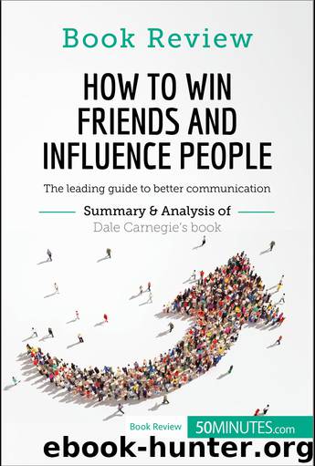 Summary and Analysis of Dale Carnegie's book: How to Win Friends and Influence People by 50Minutes.com