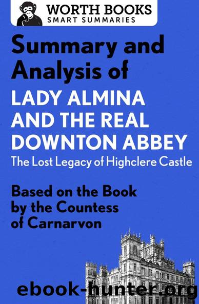 Summary and Analysis of Lady Almina and the Real Downton Abbey: The Lost Legacy of Highclere Castle by Unknown