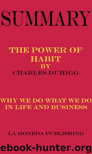 Summary of The Power of Habit: Why We Do What We Do in Life and Business by Charles Duhigg|Key Concepts in 15 Min or Less by La Moneda Publishing