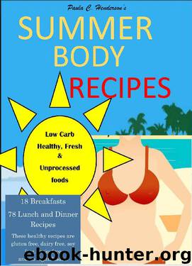 Summer Body Recipes: My Best Collection of Low Carb, Healthy & Fresh Unprocessed Food Recipes by Paula C. Henderson