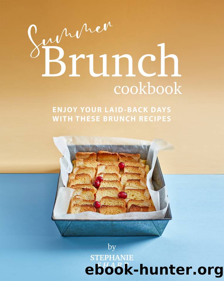 Summer Brunch Cookbook: Enjoy Your Laid-Back Days with These Brunch Recipes by Sharp Stephanie