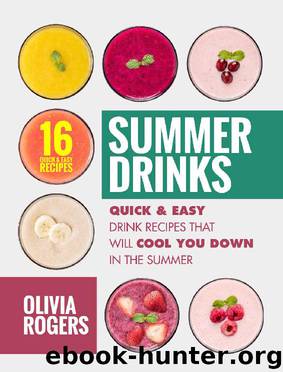 Summer Drinks (2nd Edition): 16 Quick & Easy Drink Recipes That Will Cool You Down In The Summer by Olivia Rogers