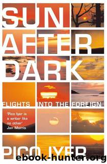 Sun After Dark: Flights Into the Foreign by Pico Iyer