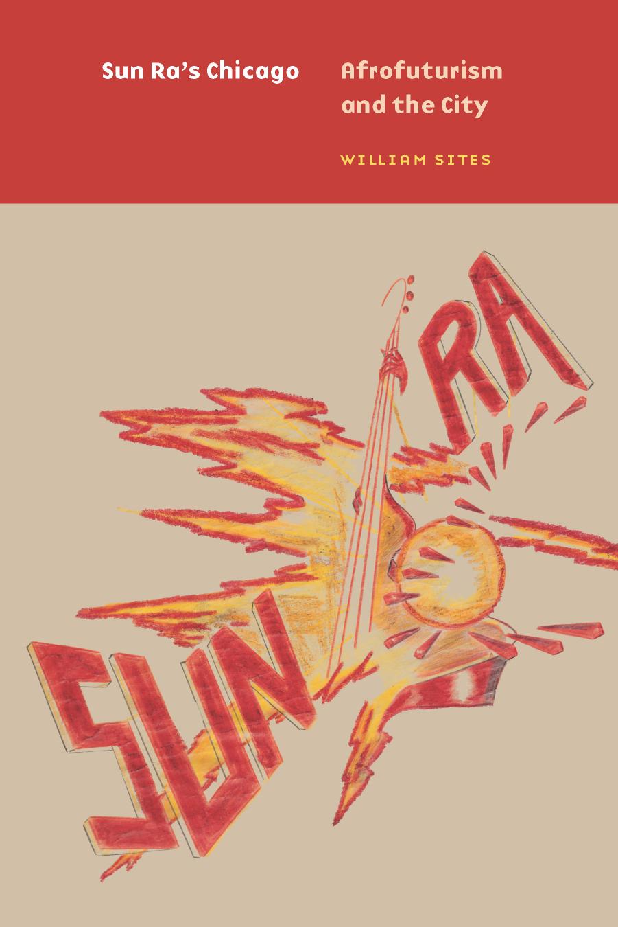 Sun Ra's Chicago: Afrofuturism and the City by William Sites