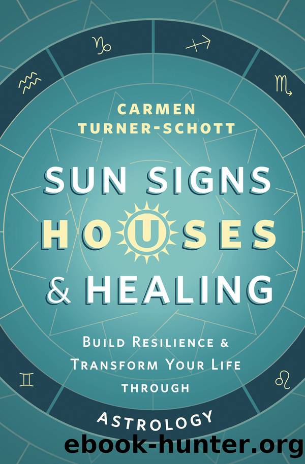 Sun Signs, Houses & Healing: Build Resilience and Transform Your Life through Astrology by Carmen Turner-Schott