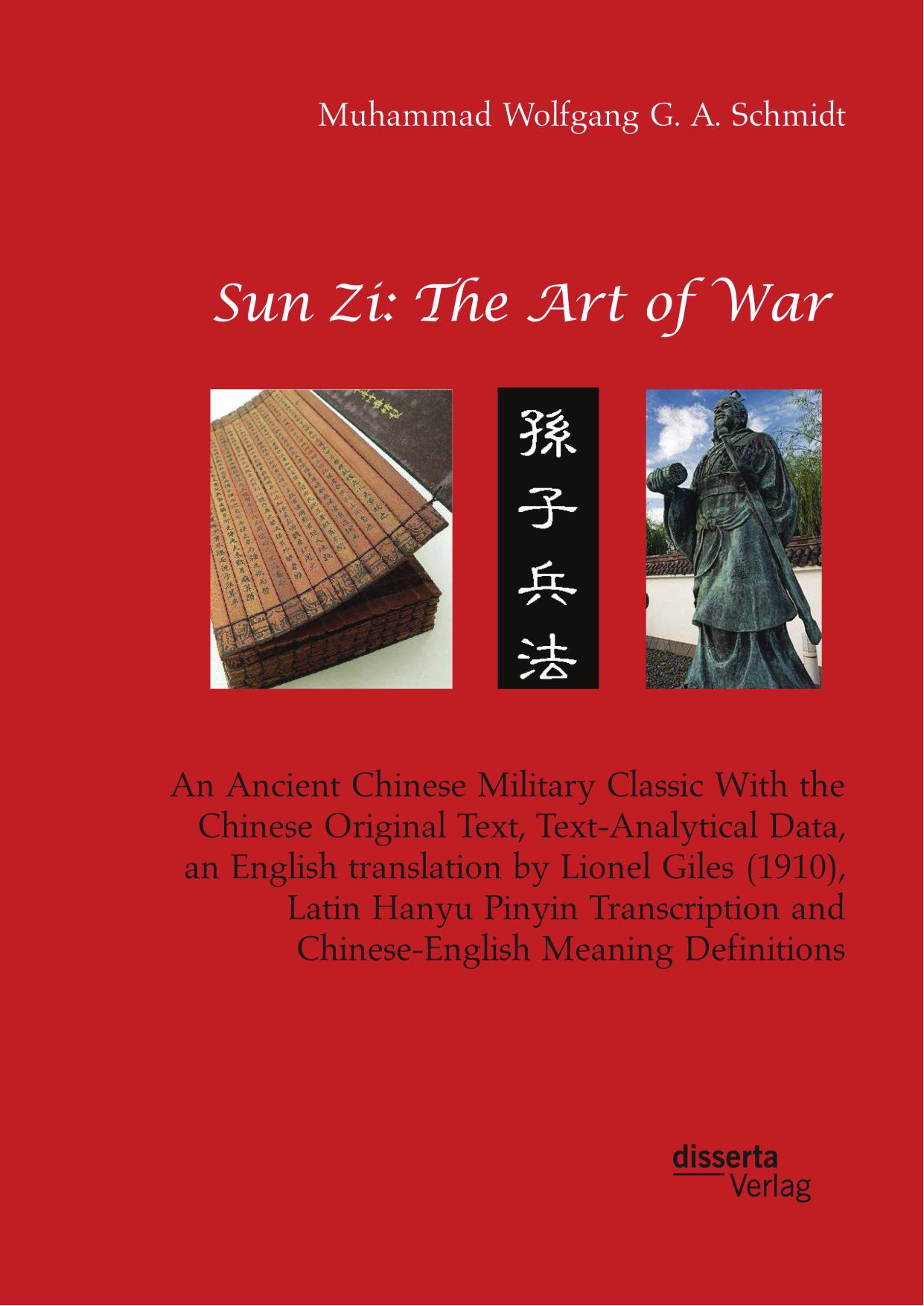 Sun Zi: The Art of War. An Ancient Chinese Military Classic With the Chinese Original Text, Text-Analytical Data, an English translation by Lionel Giles (1910), Latin Hanyu Pinyin by Sun Zi Muhammad Wolfgang G. A. Schmidt (editor)