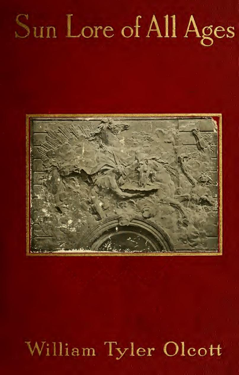 Sun lore of all ages : a collection of myths and legends concerning the sun and its worship by William Tyler Olcott
