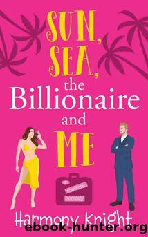 Sun, Sea, the Billionaire and Me: A Romantic Comedy by Harmony Knight