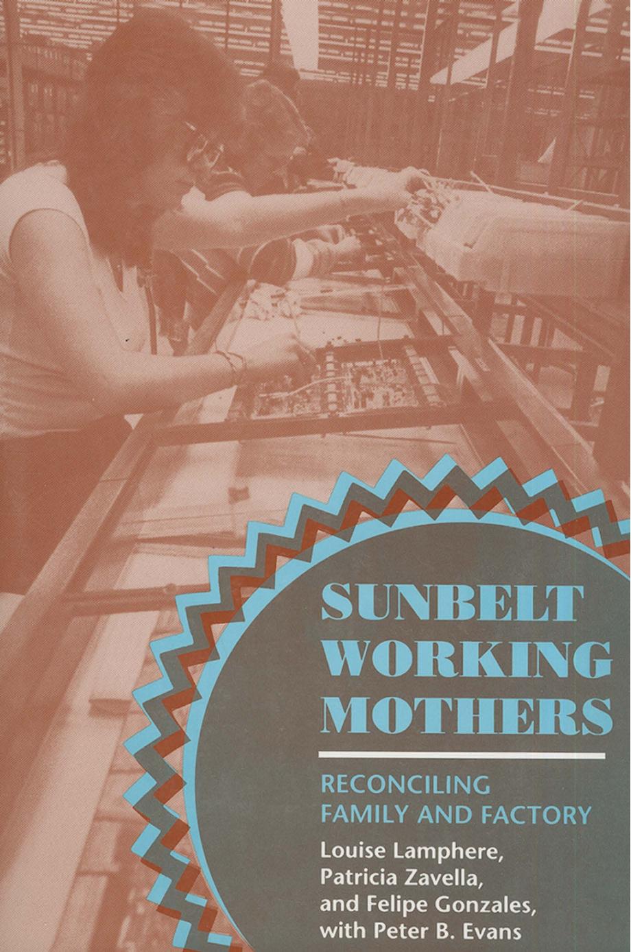 Sunbelt Working Mothers: Reconciling Family and Factory by Louise Lamphere Patricia Zavella & Felipe Gonzales & Peter B. Evans