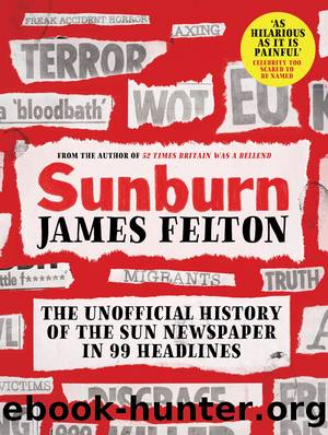 Sunburn: The Unofficial History of the Sun Newspaper in 99 Headlines by James Felton