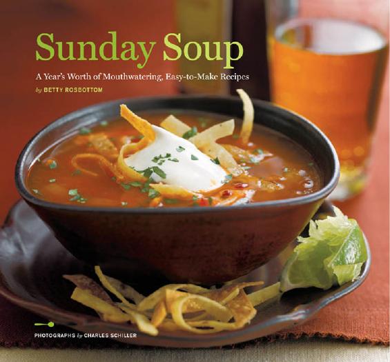 Sunday Soup: A Year's Worth of Mouth-Watering, Easy-to-Make Recipes by Betty Rosbottom Charles Schiller
