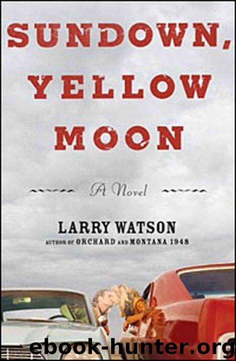 Sundown, Yellow Moon: A Novel by Larry Watson