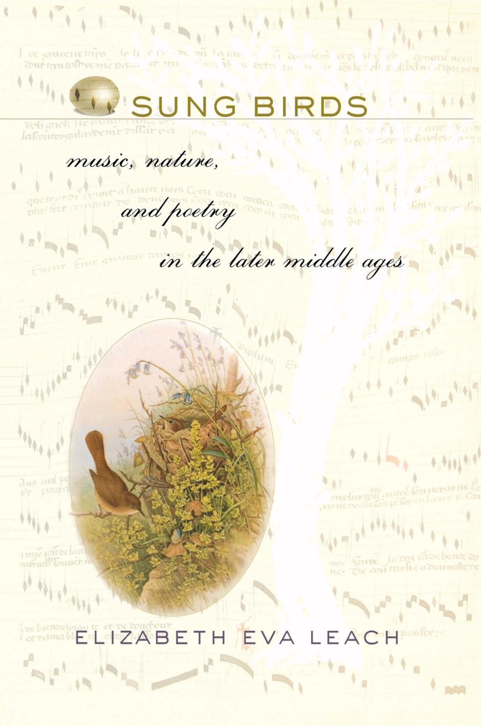 Sung Birds: Music, Nature, and Poetry in the Later Middle Ages by Elizabeth Eva Leach