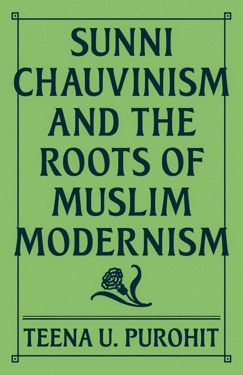 Sunni Chauvinism and the Roots of Muslim Modernism by Teena U. Purohit