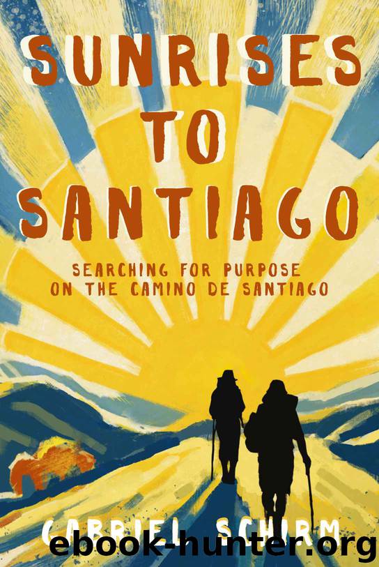 Sunrises to Santiago: Searching for Purpose on the Camino de Santiago by Gabriel Schirm