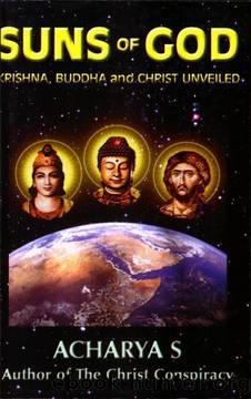 Suns of God: Krishna, Buddha and Christ Unveiled by Acharya S