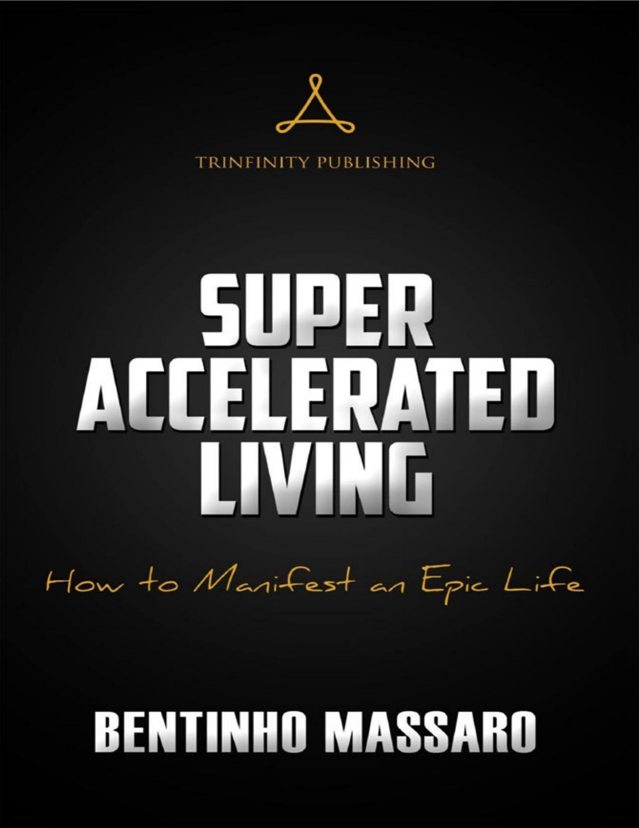 Super Accelerated Living: How to Manifest an Epic Life by Bentinho Massaro