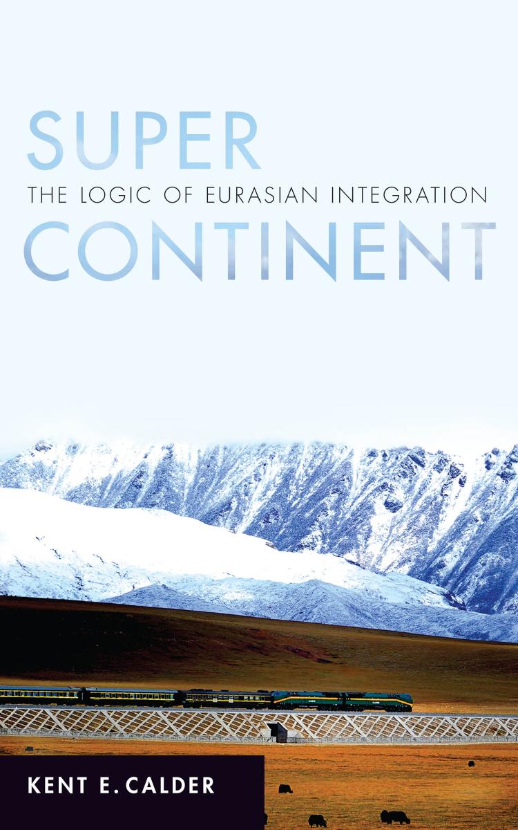 Super Continent: The Logic of Eurasian Integration by Kent E. Calder