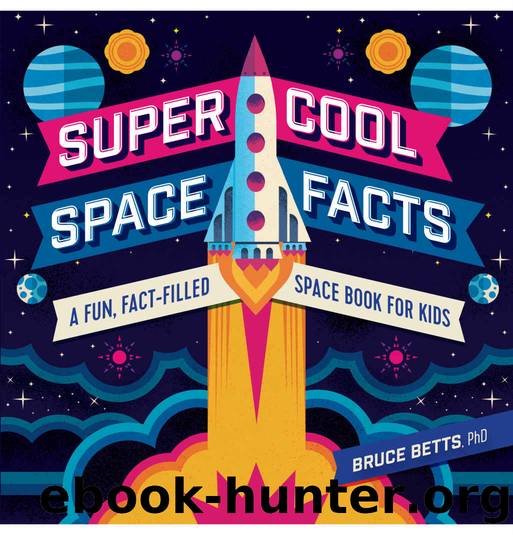 Super Cool Space Facts: A Fun, Fact-filled Space Book for Kids by Bruce Betts PhD