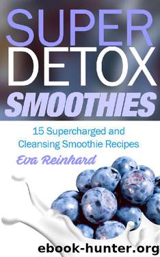 Super Detox Smoothies: 15 Supercharged and Cleansing Smoothie Recipes (Detox Cleanse Diet, Weight Loss, Healthy Living, Juice Recipes, Healthy Living, ... Cleanse, Juice Detox, Raw Diet, Boost H) by Eva Reinhard