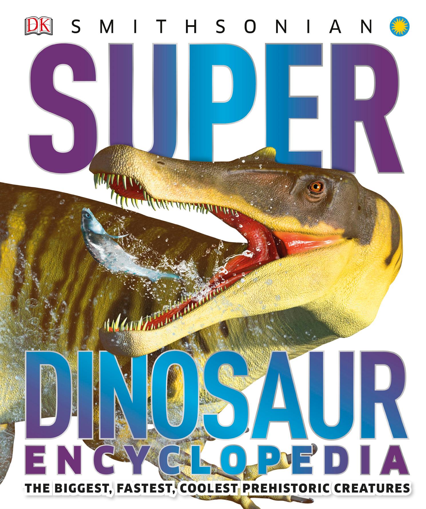 Super Dinosaur Encyclopedia The Biggest Fastest Coolest Prehistoric Creatures by Unknown