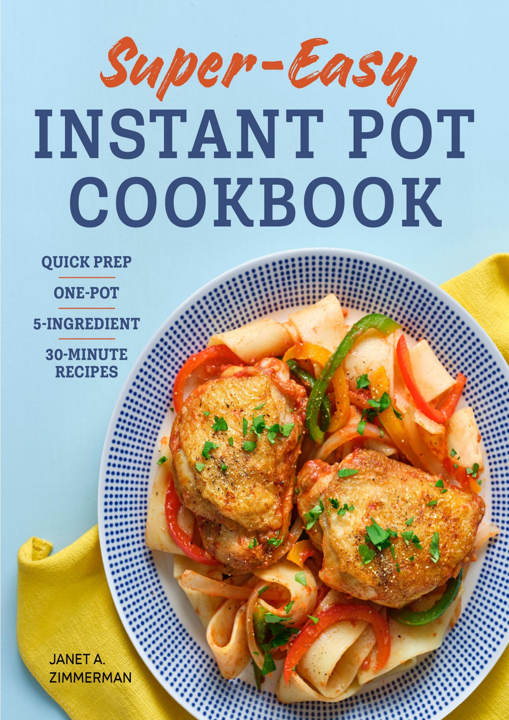 Super Easy Instant Pot Cookbook: Quick Prep, One-Pot, 5-Ingredient, 30-Minute Recipes by Zimmerman Janet