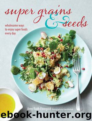 Super Grains and Seeds: Wholesome ways to enjoy super foods every day by Amy Ruth Finegold