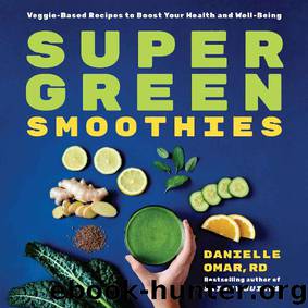 Super Green Smoothies: Veggie-Based Recipes to Boost Your Health and Well-Being by Danielle Omar RD